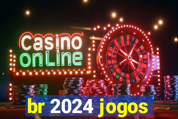 br 2024 jogos